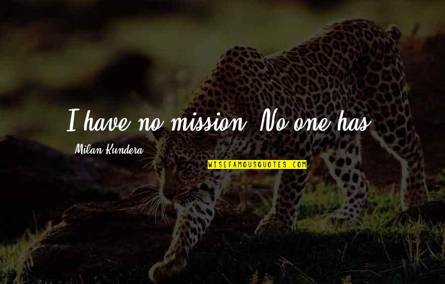 Kentucky Horse Quotes By Milan Kundera: I have no mission. No one has.