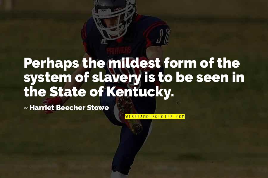 Kentucky State Quotes By Harriet Beecher Stowe: Perhaps the mildest form of the system of Kentucky State Quotes By Harriet Beecher Stowe: Perhaps the mildest form of the system of