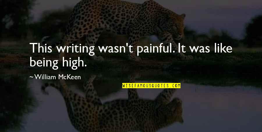 Kentucky State Quotes By William McKeen: This writing wasn't painful. It was like being Kentucky State Quotes By William McKeen: This writing wasn't painful. It was like being