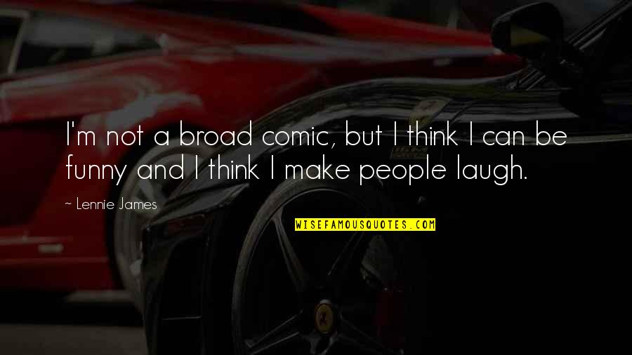 Kentuckys Mega Quotes By Lennie James: I'm not a broad comic, but I think