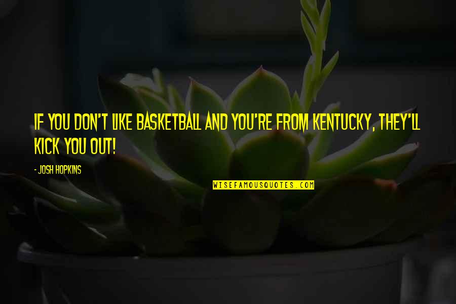 Kentucky's Quotes By Josh Hopkins: If you don't like basketball and you're from
