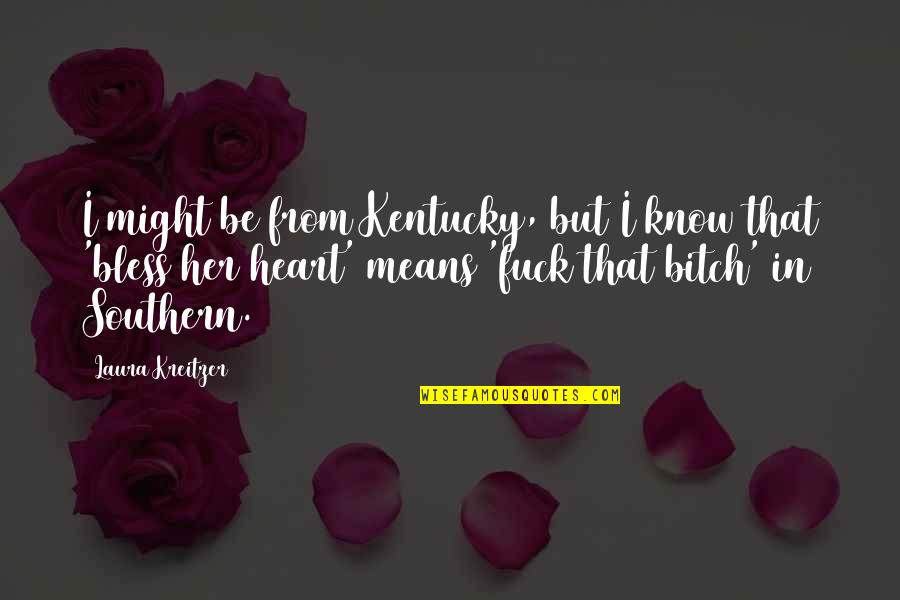 Kentucky's Quotes By Laura Kreitzer: I might be from Kentucky, but I know