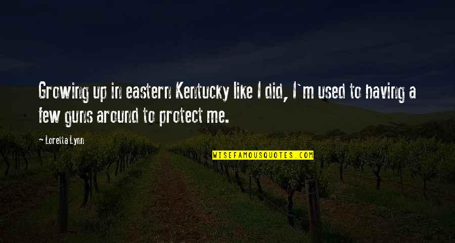 Kentucky's Quotes By Loretta Lynn: Growing up in eastern Kentucky like I did,