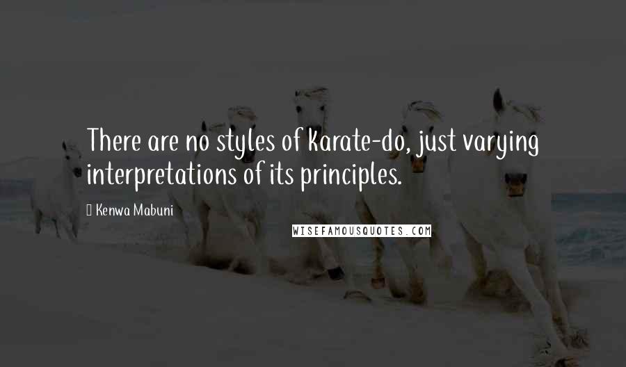 Kenwa Mabuni quotes: There are no styles of karate-do, just varying interpretations of its principles.