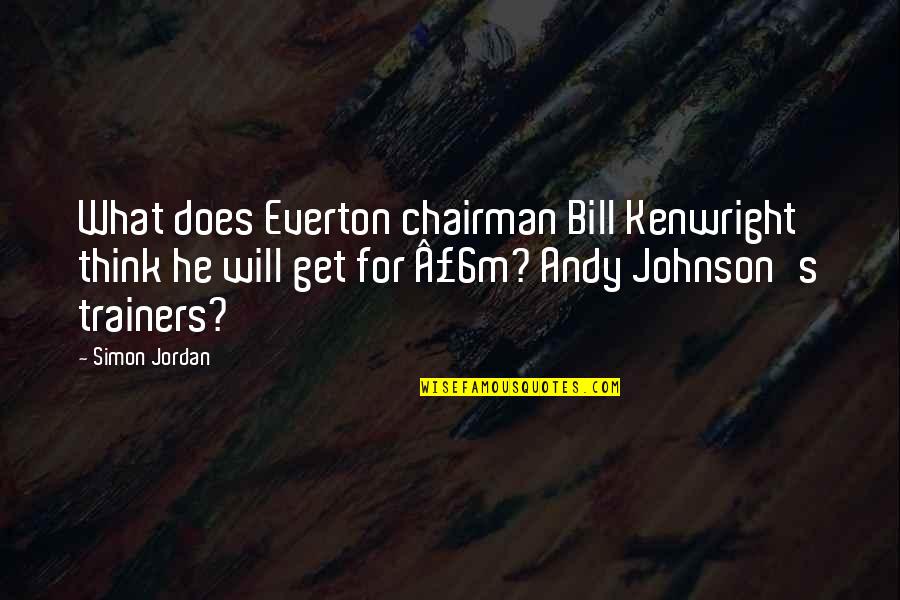 Kenwright Quotes By Simon Jordan: What does Everton chairman Bill Kenwright think he