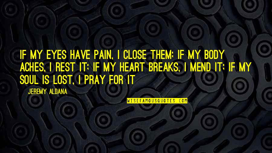 Kenwright Walker Quotes By Jeremy Aldana: If my eyes have pain, I close them;