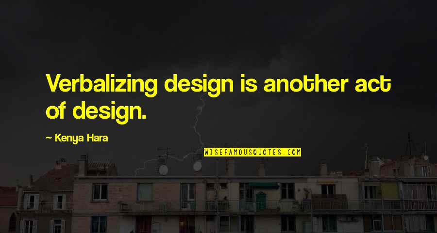 Kenya Hara Quotes By Kenya Hara: Verbalizing design is another act of design.