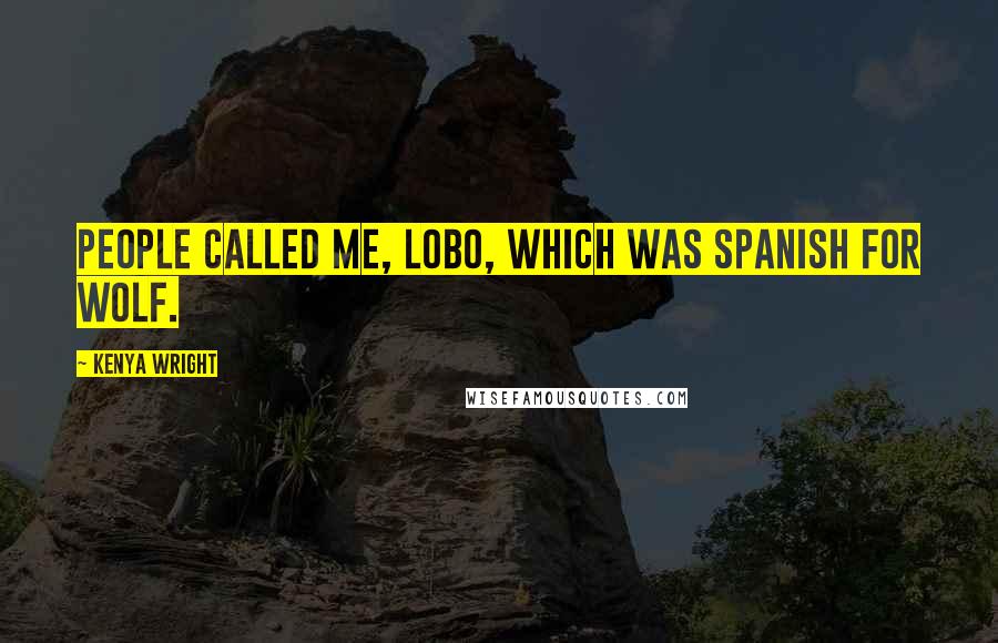 Kenya Wright quotes: People called me, Lobo, which was Spanish for wolf.
