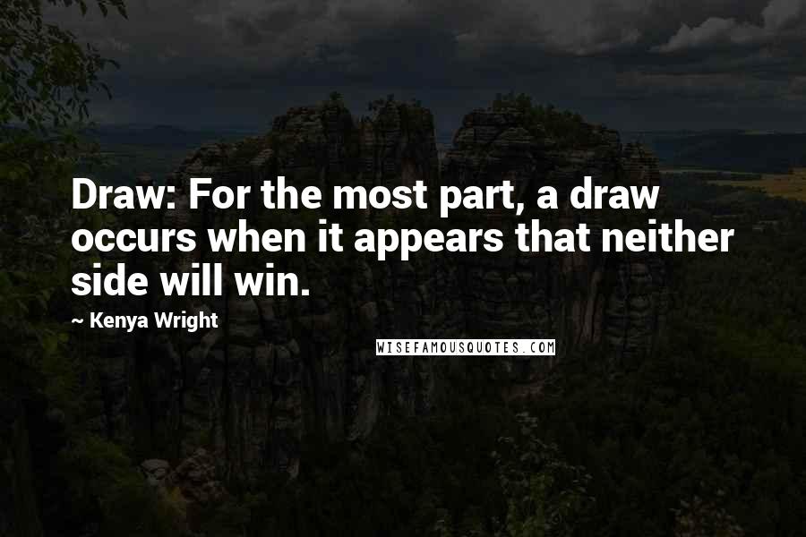 Kenya Wright quotes: Draw: For the most part, a draw occurs when it appears that neither side will win.