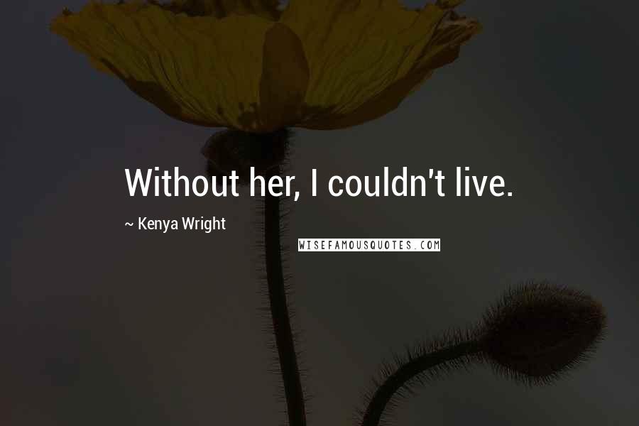 Kenya Wright quotes: Without her, I couldn't live.