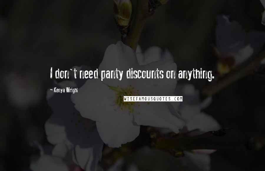 Kenya Wright quotes: I don't need panty discounts on anything.