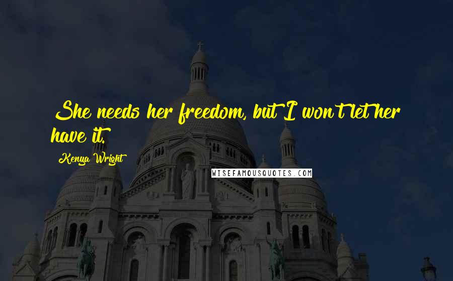 Kenya Wright quotes: She needs her freedom, but I won't let her have it.