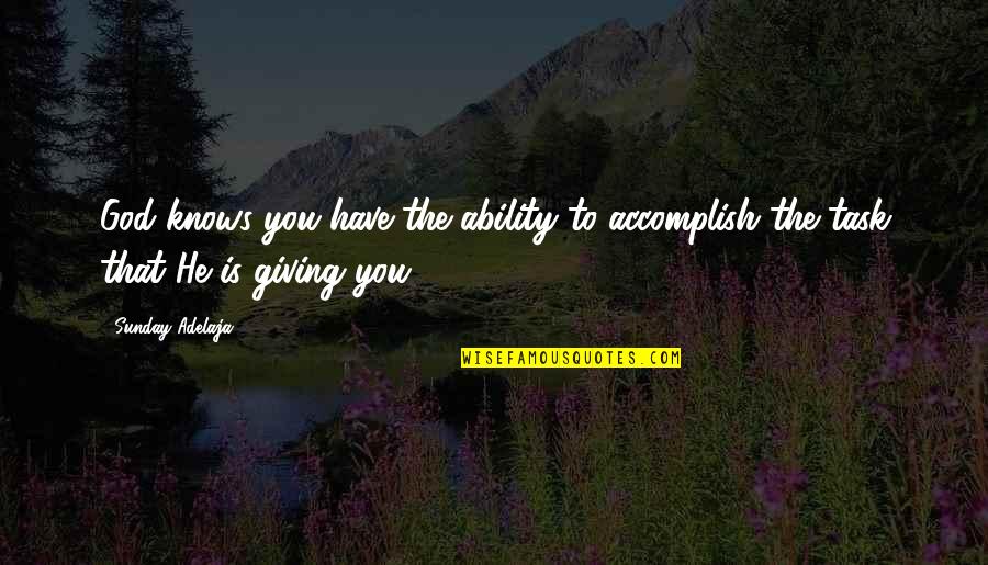 Kenyan Culture Quotes By Sunday Adelaja: God knows you have the ability to accomplish