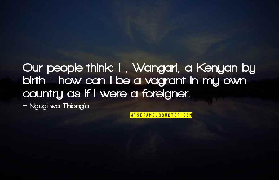 Kenyan Quotes By Ngugi Wa Thiong'o: Our people think: I , Wangari, a Kenyan