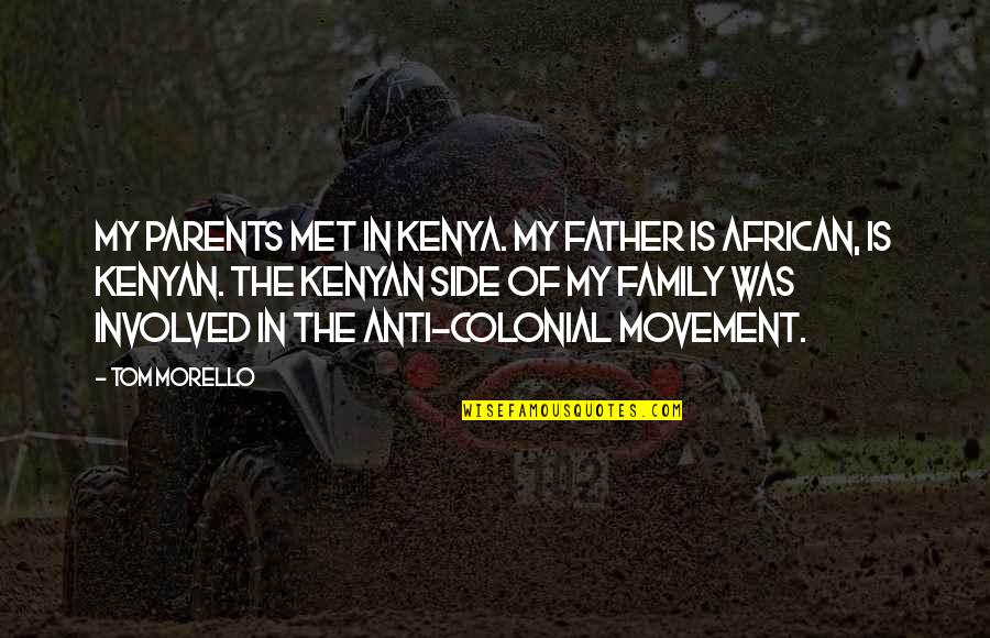 Kenyan Quotes By Tom Morello: My parents met in Kenya. My father is