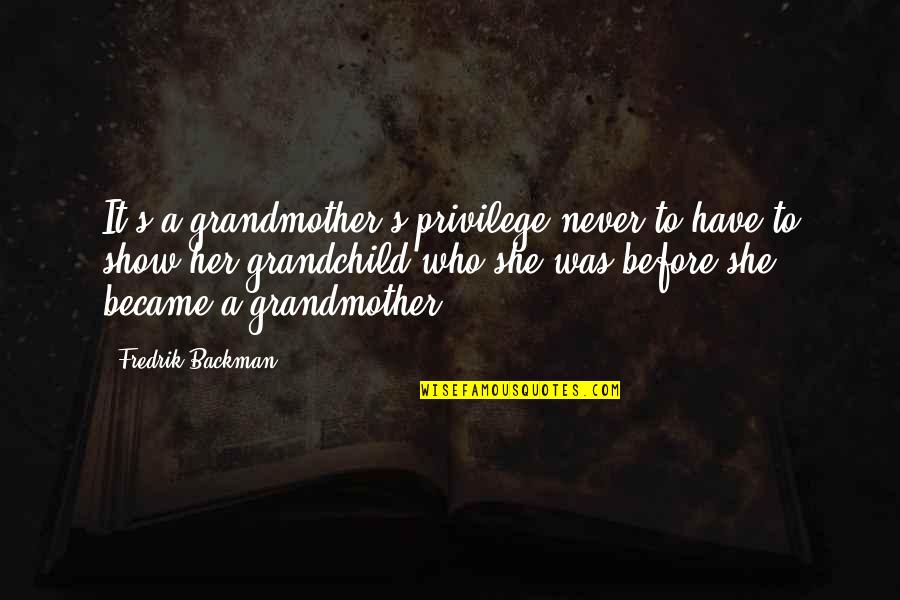 Kenyanssenga Quotes By Fredrik Backman: It's a grandmother's privilege never to have to Kenyanssenga Quotes By Fredrik Backman: It's a grandmother's privilege never to have to