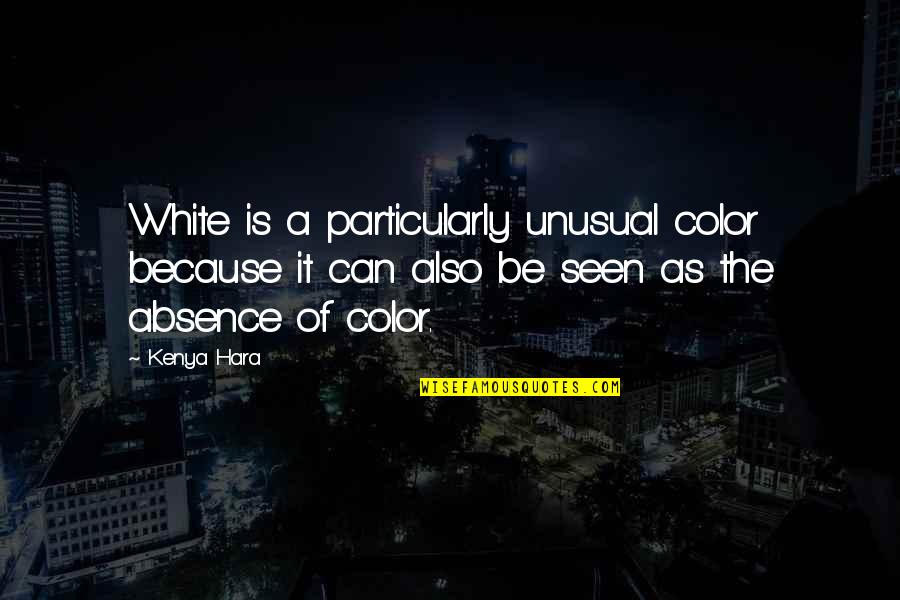Kenya's Quotes By Kenya Hara: White is a particularly unusual color because it