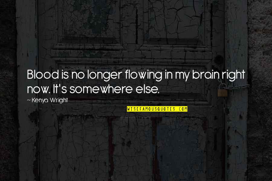 Kenya's Quotes By Kenya Wright: Blood is no longer flowing in my brain