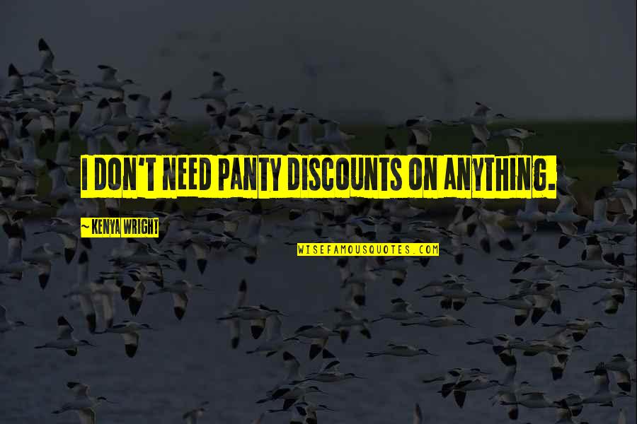 Kenya's Quotes By Kenya Wright: I don't need panty discounts on anything.