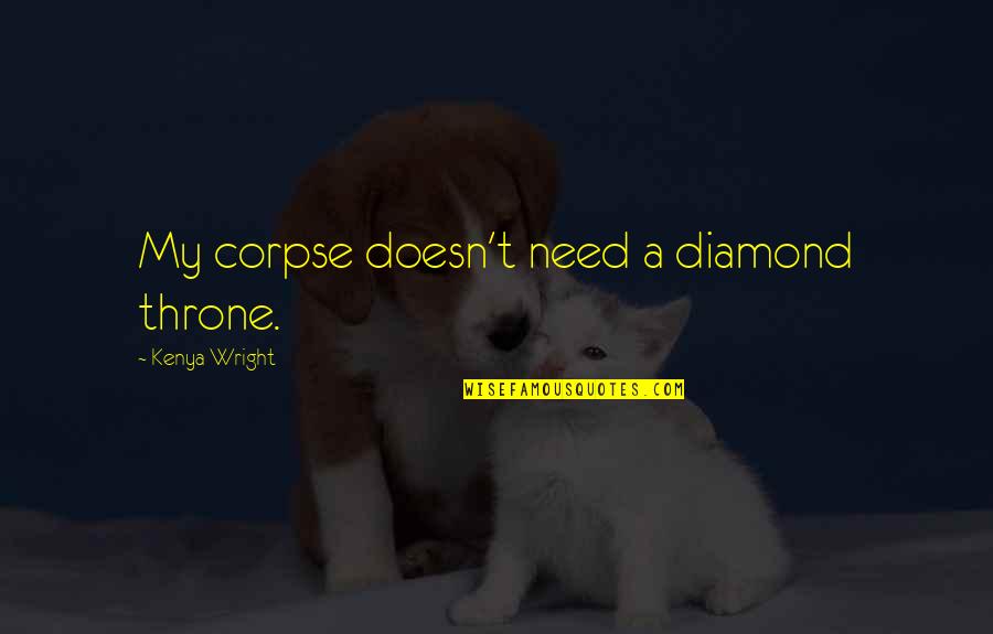 Kenya's Quotes By Kenya Wright: My corpse doesn't need a diamond throne.