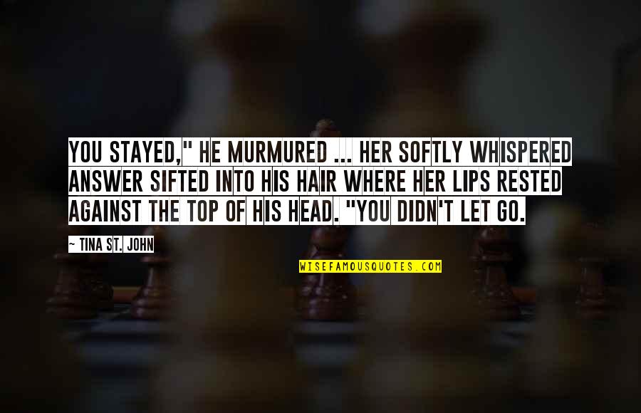 Kenyasi Quotes By Tina St. John: You stayed," he murmured ... Her softly whispered