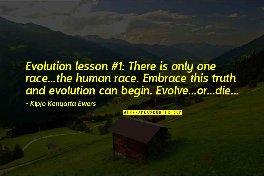 Kenyatta Quotes By Kipjo Kenyatta Ewers: Evolution lesson #1: There is only one race...the