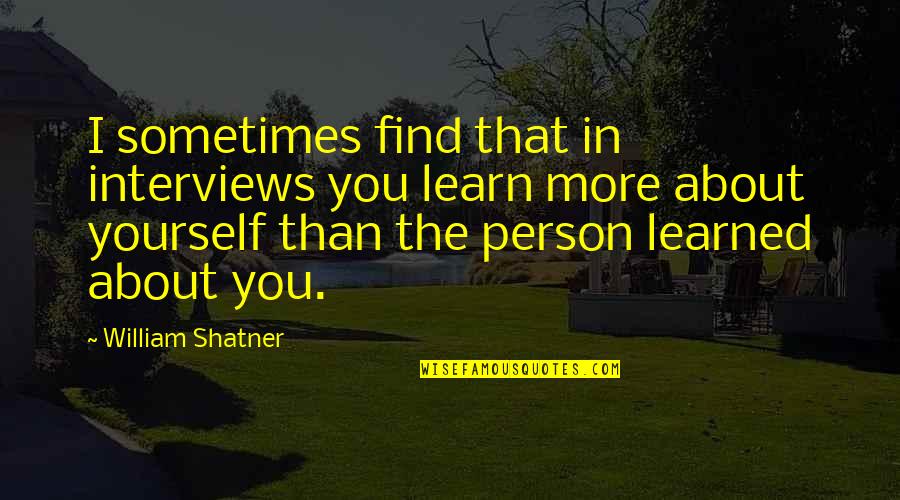 Kenyeres Gabriella Quotes By William Shatner: I sometimes find that in interviews you learn Kenyeres Gabriella Quotes By William Shatner: I sometimes find that in interviews you learn