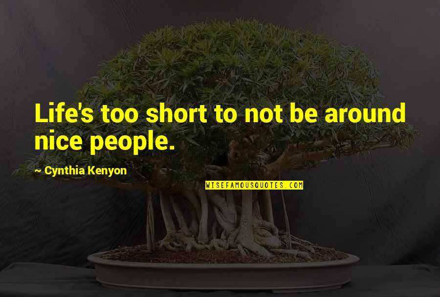 Kenyon's Quotes By Cynthia Kenyon: Life's too short to not be around nice