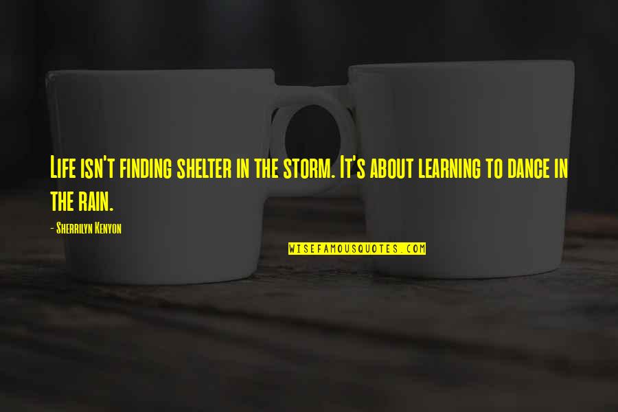 Kenyon's Quotes By Sherrilyn Kenyon: Life isn't finding shelter in the storm. It's