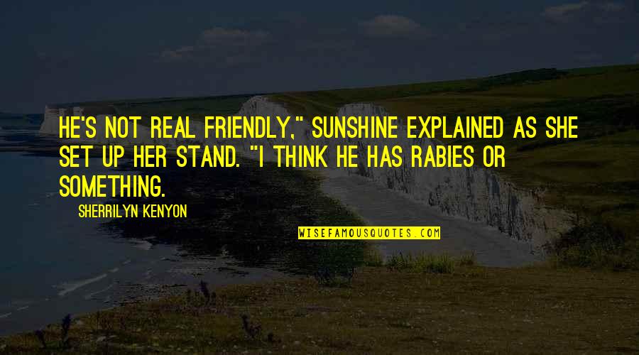 Kenyon's Quotes By Sherrilyn Kenyon: He's not real friendly," Sunshine explained as she