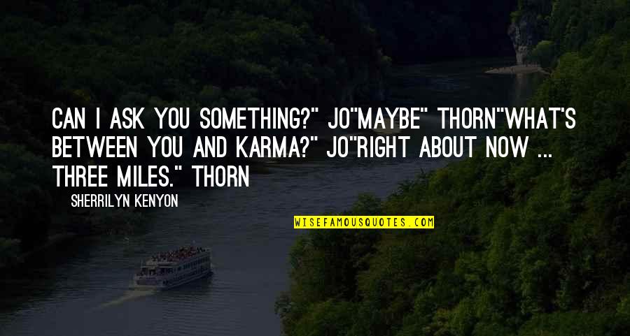 Kenyon's Quotes By Sherrilyn Kenyon: Can I ask you something?" Jo"Maybe" Thorn"What's between