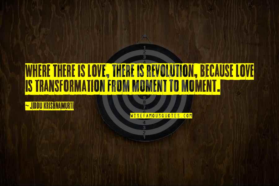 Keohane Quotes By Jiddu Krishnamurti: Where there is love, there is revolution, because