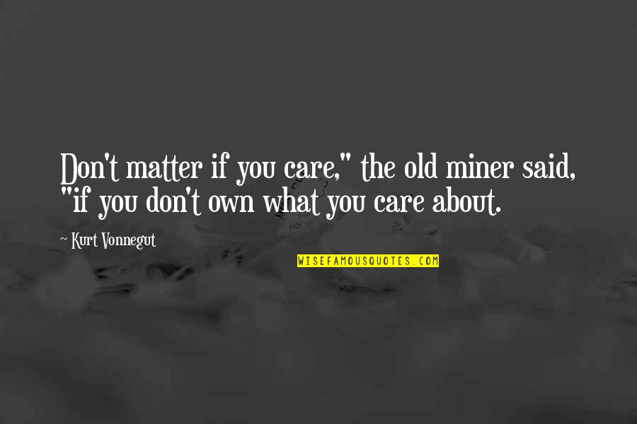 Keohane Quotes By Kurt Vonnegut: Don't matter if you care," the old miner