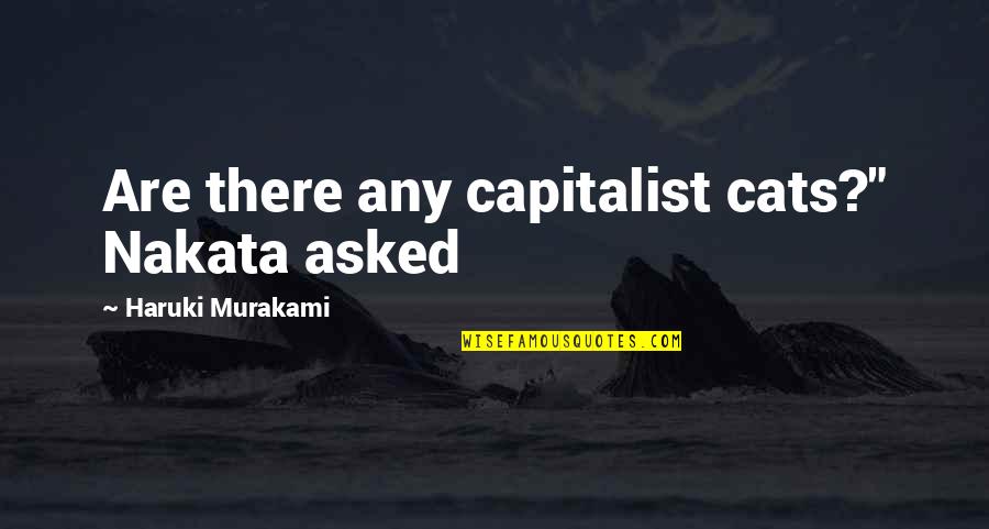 Keoko Quotes By Haruki Murakami: Are there any capitalist cats?" Nakata asked