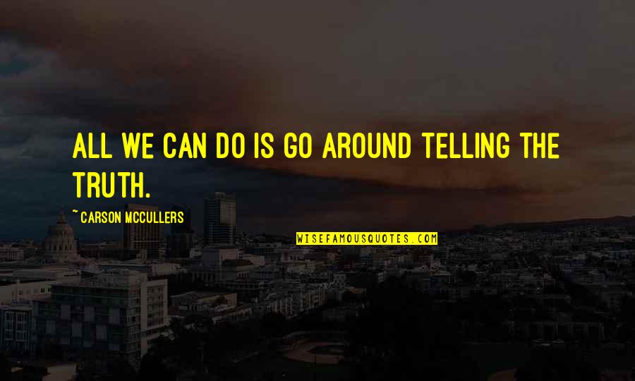 Keoko Turner Quotes By Carson McCullers: All we can do is go around telling Keoko Turner Quotes By Carson McCullers: All we can do is go around telling