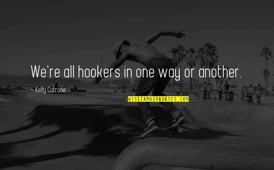 Keoko Turner Quotes By Kelly Cutrone: We're all hookers in one way or another. Keoko Turner Quotes By Kelly Cutrone: We're all hookers in one way or another.