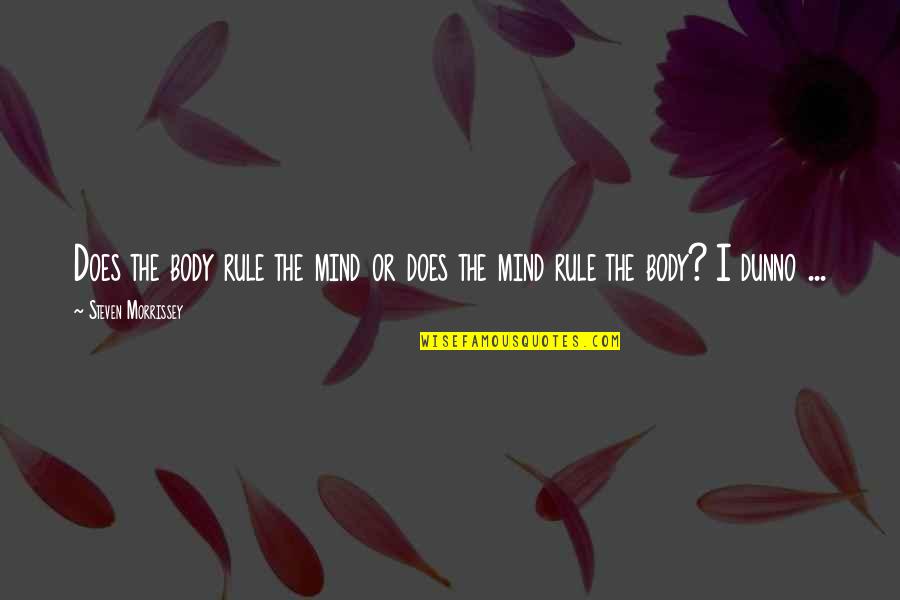 Keoko Turner Quotes By Steven Morrissey: Does the body rule the mind or does Keoko Turner Quotes By Steven Morrissey: Does the body rule the mind or does