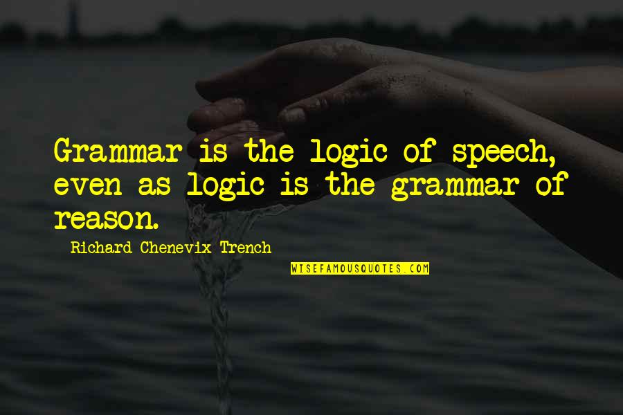 Keondre Kennedy Quotes By Richard Chenevix Trench: Grammar is the logic of speech, even as