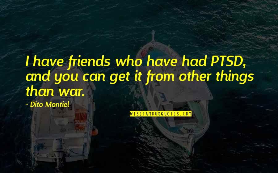 Keong Emas Quotes By Dito Montiel: I have friends who have had PTSD, and