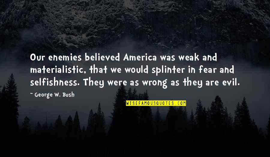 Keonia Franch Quotes By George W. Bush: Our enemies believed America was weak and materialistic,