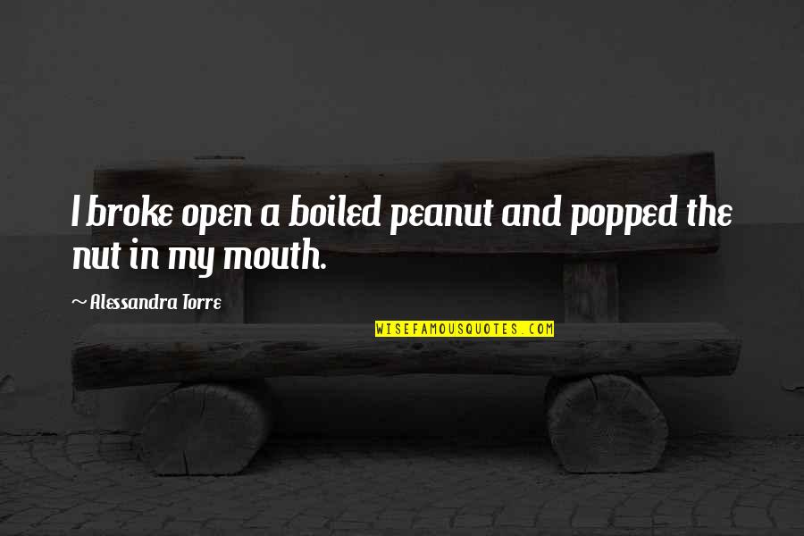 Keontae Jones Quotes By Alessandra Torre: I broke open a boiled peanut and popped Keontae Jones Quotes By Alessandra Torre: I broke open a boiled peanut and popped
