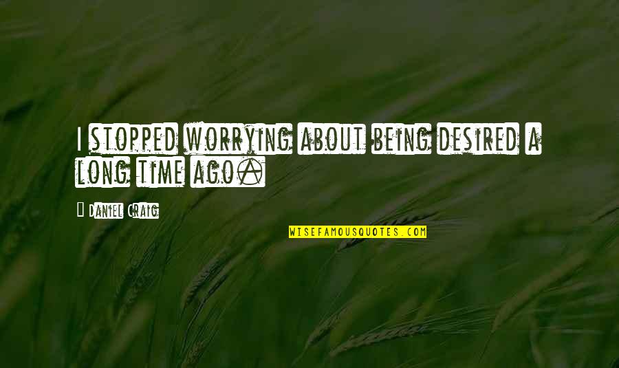 Keontae Jones Quotes By Daniel Craig: I stopped worrying about being desired a long Keontae Jones Quotes By Daniel Craig: I stopped worrying about being desired a long