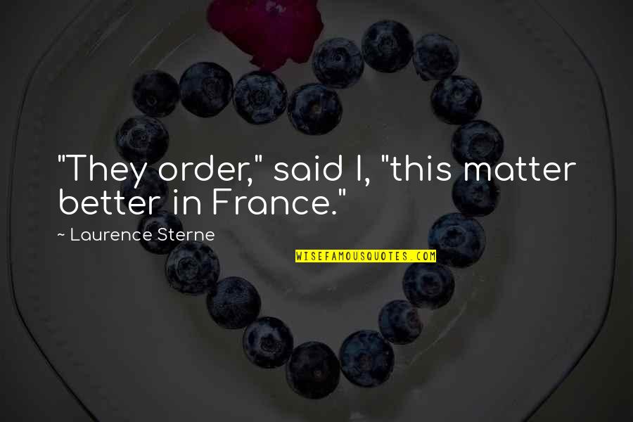Keonte Chavis Quotes By Laurence Sterne: "They order," said I, "this matter better in Keonte Chavis Quotes By Laurence Sterne: "They order," said I, "this matter better in