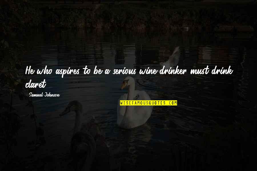 Keonte Chavis Quotes By Samuel Johnson: He who aspires to be a serious wine Keonte Chavis Quotes By Samuel Johnson: He who aspires to be a serious wine