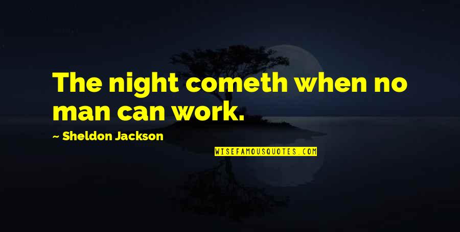Keonte Chavis Quotes By Sheldon Jackson: The night cometh when no man can work. Keonte Chavis Quotes By Sheldon Jackson: The night cometh when no man can work.