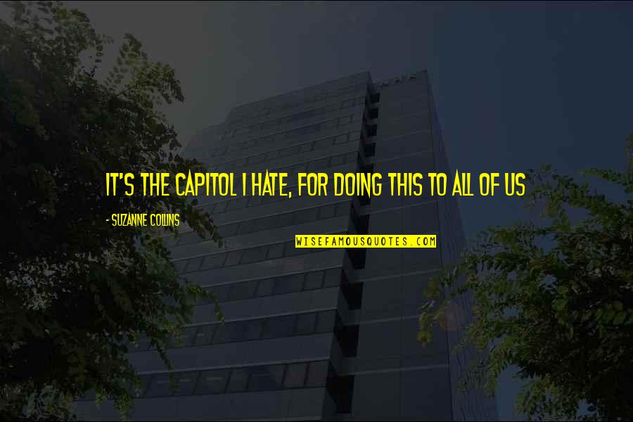 Keontre Burtons Quotes By Suzanne Collins: It's the Capitol I hate, for doing this