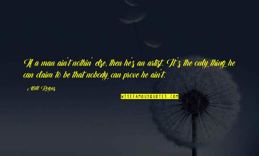 Keontre Burtons Quotes By Will Rogers: If a man ain't nothin' else, then he's