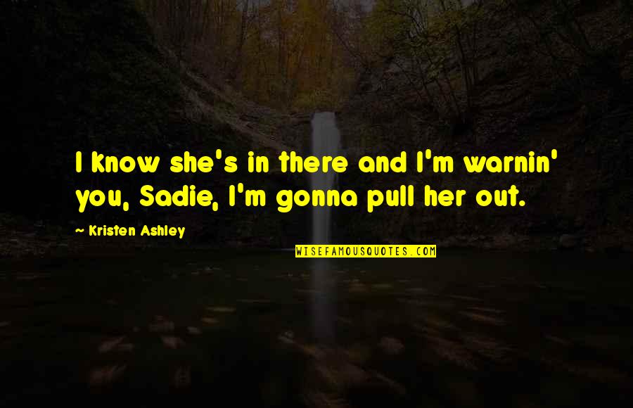 Keoshia Crawford Quotes By Kristen Ashley: I know she's in there and I'm warnin'