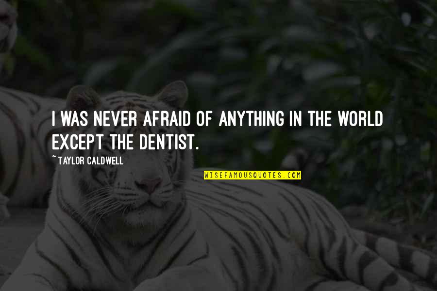 Keoshia Crawford Quotes By Taylor Caldwell: I was never afraid of anything in the Keoshia Crawford Quotes By Taylor Caldwell: I was never afraid of anything in the