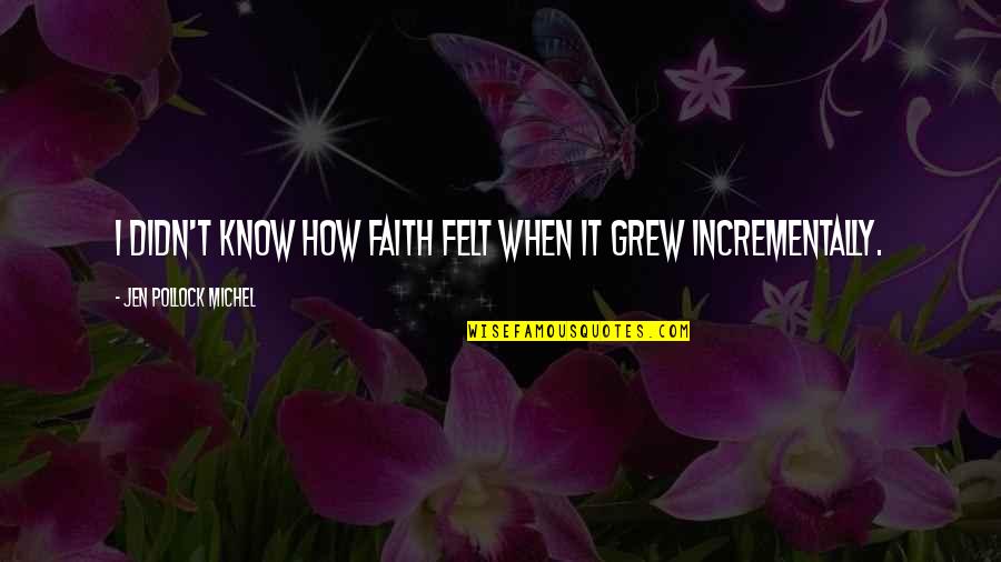 Keoughan Coat Quotes By Jen Pollock Michel: I didn't know how faith felt when it Keoughan Coat Quotes By Jen Pollock Michel: I didn't know how faith felt when it